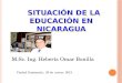SITUACIÓN DE LA EDUCACIÓN EN NICARAGUA SITUACIÓN DE LA EDUCACIÓN EN NICARAGUA M.Sc. Ing. Heberts Omar Bonilla Ciudad Guatemala, 20 de marzo 2013