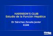 HARRISON’S CLUB Estudio de la Función Hepática Dr Sánchez Zavala Javier R3MI