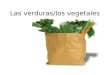 Las verduras/los vegetales. A mi me gustan LOS PEPINOS /CUCUMBERS