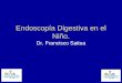 Endoscopía Digestiva en el Niño. Dr. Francisco Saitua