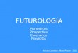 FUTUROLOGÍA Pronósticos Prospectiva Escenarios Proyectos Marcelo Carretto / Héctor Pastori 2011