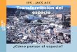 IP5 – JACS ACC ¿Cómo pensar el espacio? Transformación del espacio