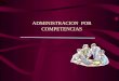 ADMINISTRACION POR COMPETENCIAS Definición de competencias: Conjunto de valores, rasgos de personalidad, habilidades, conocimientos, actitudes e intereses