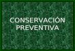 CONSERVACIÓN PREVENTIVA. CONSERVACIÓN PREVENTIVA La CONSERVACIÓN PREVENTIVA se debe entender como un conjunto de acciones tendentes a garantizar la conservación