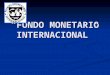 “FONDO MONETARIO INTERNACIONAL”. ¿CUÁNDO SURGE? El Fondo Monetario Internacional se creó en 1945 para promover una economía mundial sólida. Tiene su sede