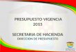 PRESUPUESTO VIGENCIA 2015 SECRETARIA DE HACIENDA DIRECCION DE PRESUPUESTO