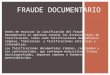 Antes de enunciar la clasificación del fraude documentario es oportuno conocer los diversos tipos de falsificación, tales como falsificaciones documentales