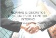 NORMAS & DECRETOS GENERALES DE CONTROL INTERNO NORMAS DE AMBIENTE & CONTROL