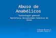 Abuso de Anabólicos Toxicología general Pontificia Universidad Católica de Chile Fabiola Bustos S. Daniela Leiva A