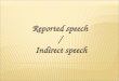 Reported speech / Indirect speech. Direct speech Indirect speech Contamos lo que alguien ha dicho sin hacer ningún cambio en sus palabras. Contamos lo