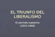 EL TRIUNFO DEL LIBERALISMO El periodo isabelino (1833-1868)