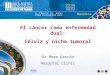 El cáncer como enfermedad dual: Célula y nicho tumoral Dr Pere Gascón Hospital Clínic