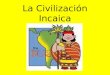 La Civilización Incaica LA PALABRA, EL INCA, REFIERE AL JEFE ( sapa en quechua)