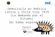Democracia en América Latina y Chile tras 1979 (La demanda por el Estado) Sergio Micco Un tema espinudo