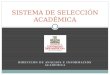 DIRECCIÓN DE ANÁLISIS E INFORMACIÓN ACADÉMICA SISTEMA DE SELECCIÓN ACADÉMICA