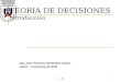 1 - 1 TEORIA DE DECISIONES Introducción Ing. Juan Francisco Almendras Opazo Unach II semestre de 2004