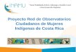 Proyecto Red de Observatorios Ciudadanos de Mujeres Indígenas de Costa Rica Área Ciudadanía Activa, Liderazgo y Gestión Local Área Desarrollo Regional