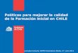 Políticas para mejorar la calidad de la Formación Inicial en CHILE Jornada Consulta CEPPE Estándares Media, 27 julio 2011