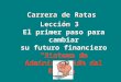 Carrera de Ratas Lección 3 Lección 3 El primer paso para cambiar su futuro financiero “Sistema de Administración del Dinero”