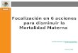 Focalización en 6 acciones para disminuir la Mortalidad Materna Febrero 2009 CENTRO NACIONAL DE EQUIDAD DE GÉNERO Y SALUD REPRODUCTIVA
