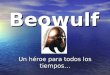 Beowulf Un héroe para todos los tiempos…. ¿Qué es una epopeya? Un largo poema narrativo que celebra las aventuras y logros de un héroe Un largo poema