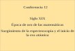 Conferencia 12 Siglo XIX Época de oro de las matemáticas Surgimiento de la espectroscopia y el inicio de la era atómica
