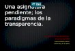 Una asignatura pendiente; los paradigmas de la transparencia. Luis Ramón Fuentes Muñoz. Analista del ITEI Puerto Vallarta, Jalisco Enero 20 y 21 de 2012