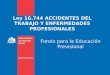 Ley 16.744 ACCIDENTES DEL TRABAJO Y ENFERMEDADES PROFESIONALES Fondo para la Educación Previsional
