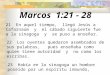 Marcos 1:21 - 28 21 En aquel tiempo, llegó Jesús a Cafarnaúm y el sábado siguiente fue a la sinagoga y se puso a enseñar. 22 Los oyentes quedaron asombrados