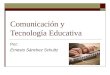 Comunicación y Tecnología Educativa Por: Ernesto Sánchez Schultz