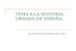 TEMA 8-LA HISTORIA URBANA DE ESPAÑA. IES FRANCES DE ARANDA-2013-2014
