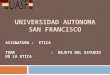 UNIVERSIDAD AUTONOMA SAN FRANCISCO ASIGNATURA : ETICA TEMA : OBJETO DEL ESTUDIO DE LA ETICA