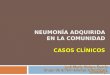 CASOS CLÍNICOS NEUMONÍA ADQUIRIDA EN LA COMUNIDAD CASOS CLÍNICOS José María Molero García Grupo de enfermedades infecciosas SoMaMFyC