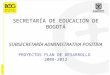 SECRETARÍA DE EDUCACIÓN DE BOGOTÁ SUBSECRETARÍA ADMINISTRATIVA POSITIVA PROYECTOS PLAN DE DESARROLLO 2008-2012