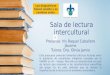 Sala de lectura intercultural Presenta: Iris Raquel Caballero Jácome Tutora: Dra. Olivia Jarvio Esta propuesta pretende fomentar prácticas lectoras entre