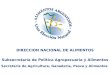 DIRECCION NACIONAL DE ALIMENTOS Subsecretaría de Política Agropecuaria y Alimentos Secretaría de Agricultura, Ganadería, Pesca y Alimentos