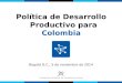 Política de Desarrollo Productivo para Colombia Bogotá D.C., 5 de noviembre de 2014