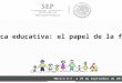 México D.F. a 29 de Septiembre de 2014 Política educativa: el papel de la familia