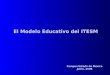 El Modelo Educativo del ITESM Campus Estado de México Junio, 2008