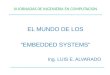III JORNADAS DE INGENIERIA EN COMPUTACION EL MUNDO DE LOS “EMBEDDED SYSTEMS” Ing. LUIS E. ALVARADO