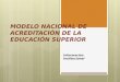 MODELO NACIONAL DE ACREDITACIÓN DE LA EDUCACIÓN SUPERIOR Información Institucional