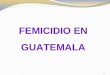 11 FEMICIDIO EN GUATEMALA. LA VIOLENCIA CONTRA LA MUJER Artículo 7 de la recomendación 19 del Comité de la CEDAW 2 “menoscaba o anula el goce por la mujer