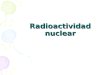 Radioactividad nuclear. ¿Qué es la radioactividad? La radiactividad o radioactividad es un fenómeno físico natural, por el cual algunos cuerpos o elementos