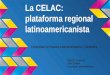 La CELAC: plataforma regional latinoamericanista Comunidad de Estados Latinoamericanos y Caribeños Gina B+ Contreras Jules Boudier Coyuntura Latinoamericana