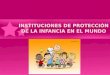 INSTITUCIONES DE PROTECCIÓN DE LA INFANCIA EN EL MUNDO
