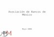 Asociación de Bancos de México Mayo 2006. Agenda  Entorno Macroeconómico  Actividad Financiera a Marzo 2006  Cartera Vencida  Comisiones  Seguridad