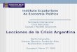 Instituto Ecuatoriano de Economía Política Seminario Internacional Crisis Bancarias: Causas y Posibles Soluciones Lecciones de la Crisis Argentina Martín