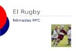 El Rugby Nómadas RFC. “El rugby es un juego de villanos jugado por caballeros” Vieja máxima del rugby