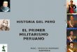 HISTORIA DEL PERÚ EL PRIMER MILITARISMO PERUANO MAG. YESSICA MAMANI BARREDA