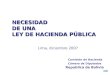 Comisión de Hacienda Cámara de Diputados Republica de Bolivia Lima, diciembre 2007 NECESIDAD DE UNA LEY DE HACIENDA PÚBLICA